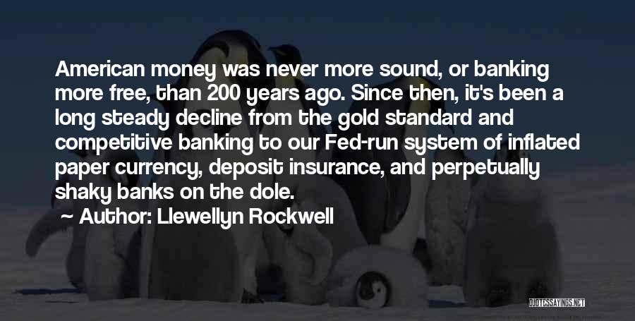 Llewellyn Rockwell Quotes: American Money Was Never More Sound, Or Banking More Free, Than 200 Years Ago. Since Then, It's Been A Long