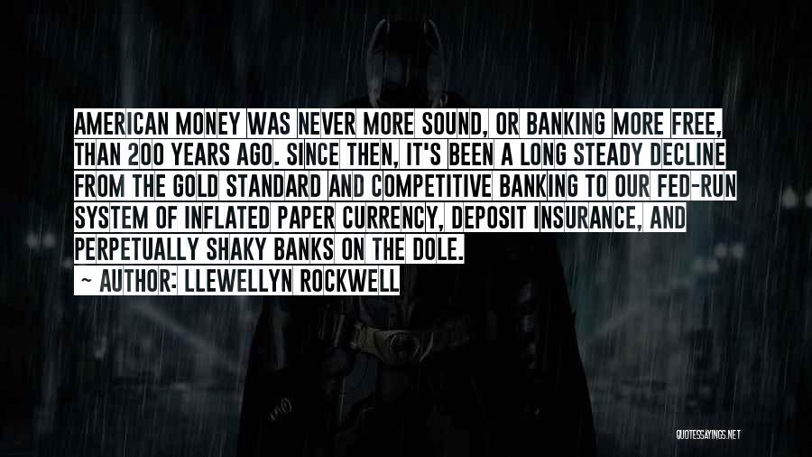 Llewellyn Rockwell Quotes: American Money Was Never More Sound, Or Banking More Free, Than 200 Years Ago. Since Then, It's Been A Long