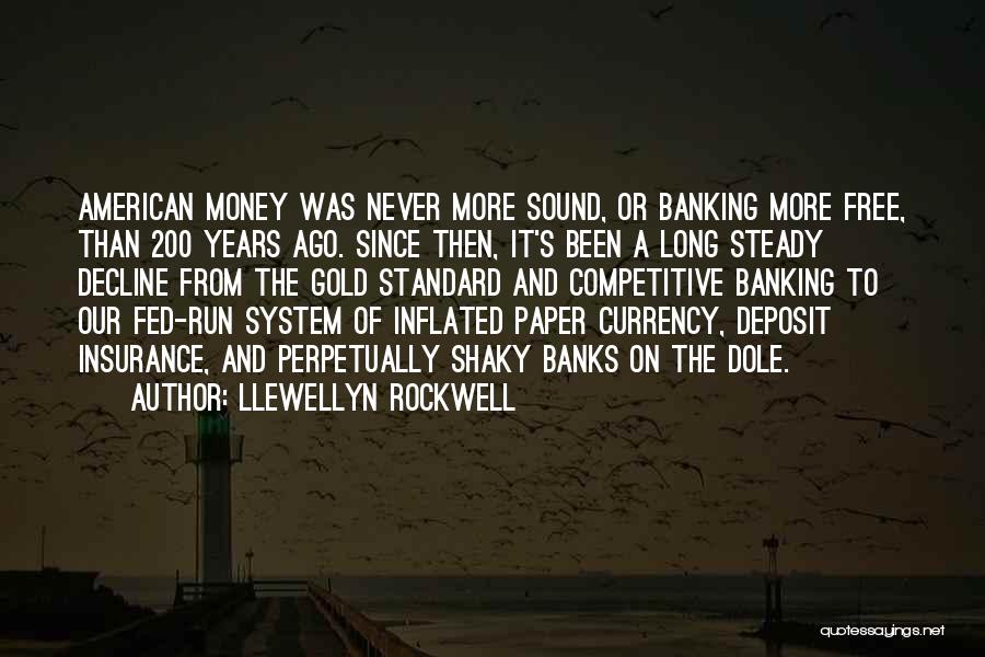 Llewellyn Rockwell Quotes: American Money Was Never More Sound, Or Banking More Free, Than 200 Years Ago. Since Then, It's Been A Long