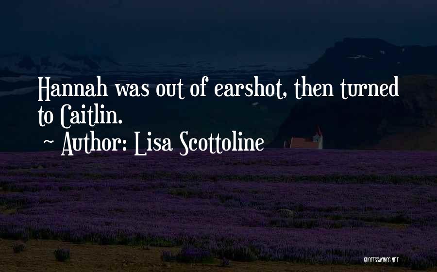 Lisa Scottoline Quotes: Hannah Was Out Of Earshot, Then Turned To Caitlin.