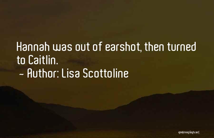 Lisa Scottoline Quotes: Hannah Was Out Of Earshot, Then Turned To Caitlin.