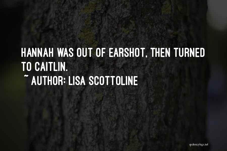 Lisa Scottoline Quotes: Hannah Was Out Of Earshot, Then Turned To Caitlin.