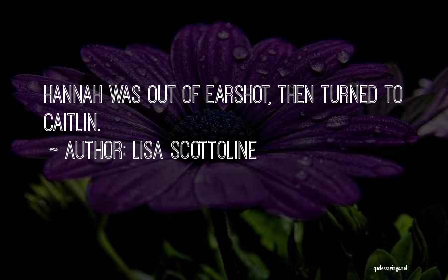 Lisa Scottoline Quotes: Hannah Was Out Of Earshot, Then Turned To Caitlin.