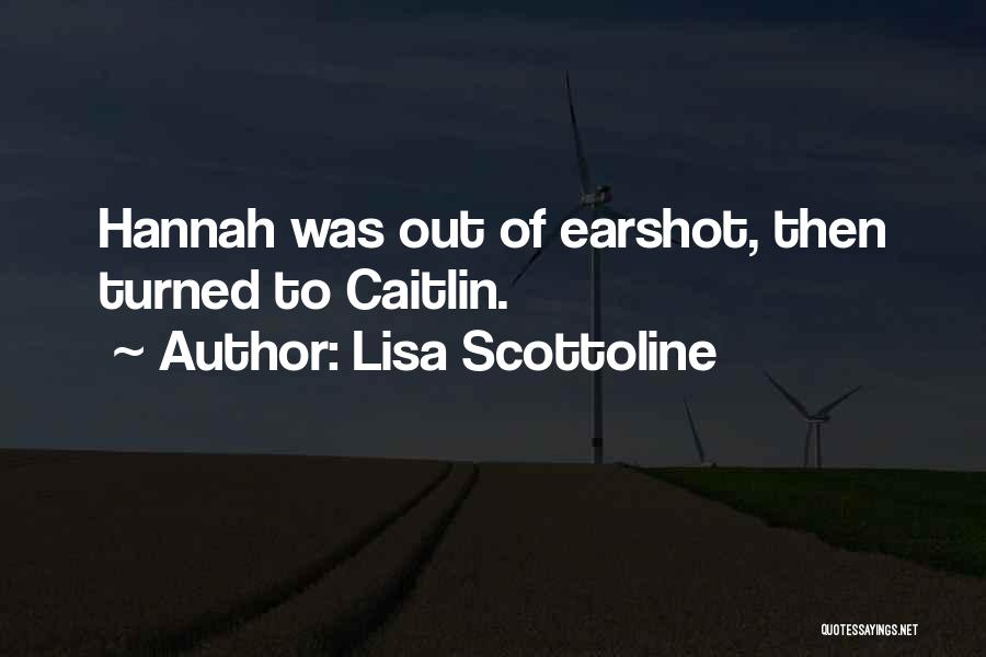 Lisa Scottoline Quotes: Hannah Was Out Of Earshot, Then Turned To Caitlin.