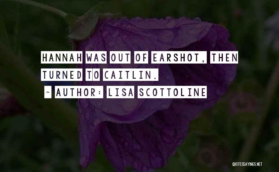 Lisa Scottoline Quotes: Hannah Was Out Of Earshot, Then Turned To Caitlin.
