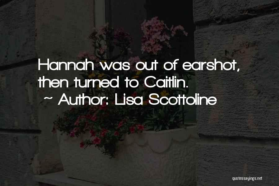 Lisa Scottoline Quotes: Hannah Was Out Of Earshot, Then Turned To Caitlin.