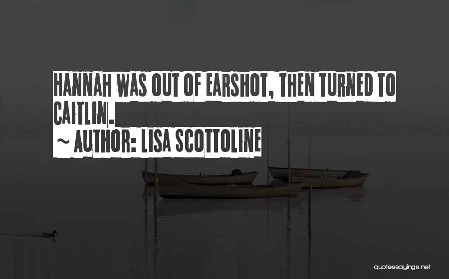 Lisa Scottoline Quotes: Hannah Was Out Of Earshot, Then Turned To Caitlin.