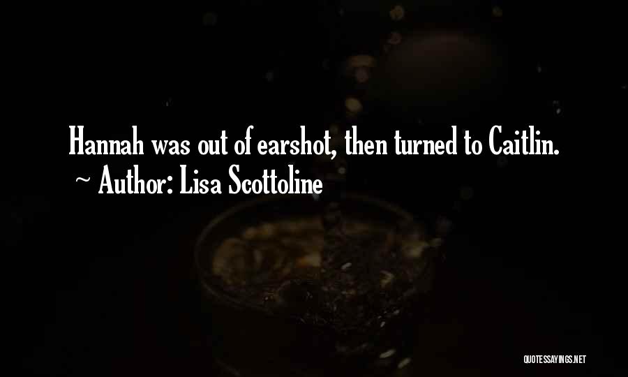Lisa Scottoline Quotes: Hannah Was Out Of Earshot, Then Turned To Caitlin.
