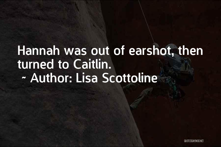 Lisa Scottoline Quotes: Hannah Was Out Of Earshot, Then Turned To Caitlin.
