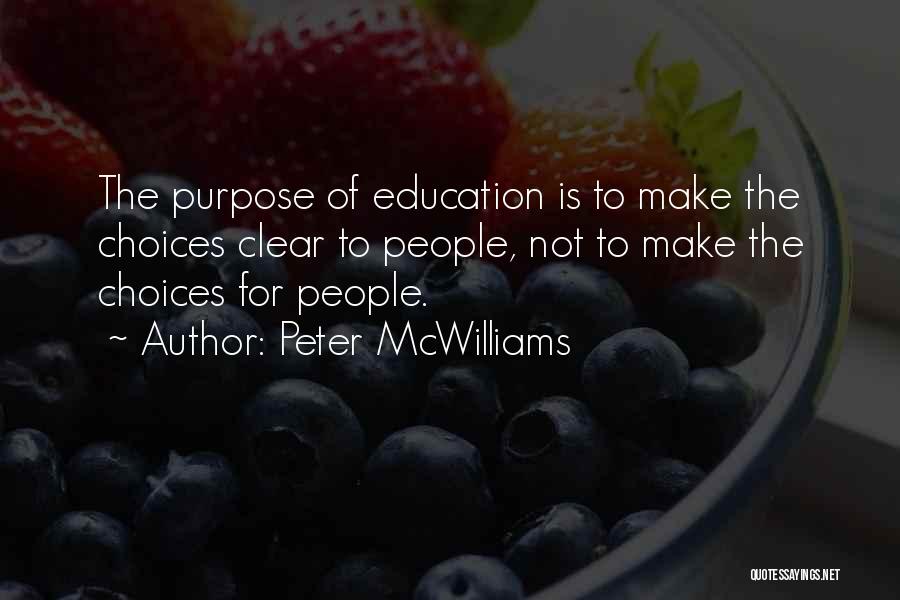Peter McWilliams Quotes: The Purpose Of Education Is To Make The Choices Clear To People, Not To Make The Choices For People.