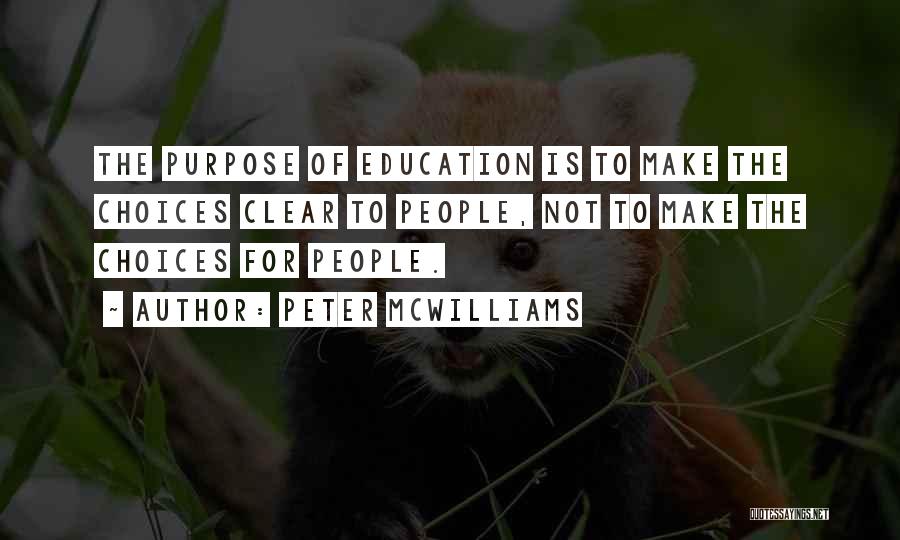 Peter McWilliams Quotes: The Purpose Of Education Is To Make The Choices Clear To People, Not To Make The Choices For People.