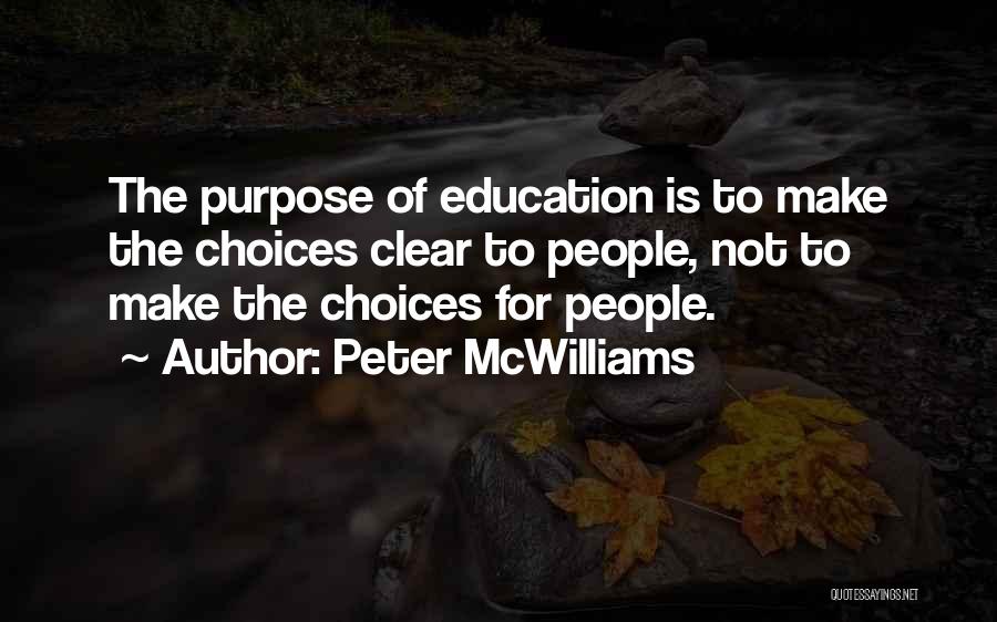 Peter McWilliams Quotes: The Purpose Of Education Is To Make The Choices Clear To People, Not To Make The Choices For People.
