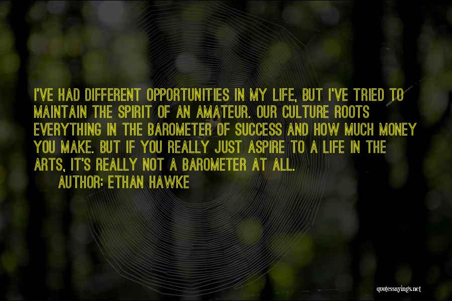 Ethan Hawke Quotes: I've Had Different Opportunities In My Life, But I've Tried To Maintain The Spirit Of An Amateur. Our Culture Roots