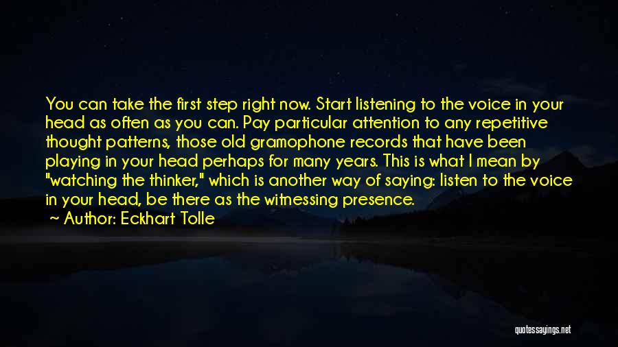 Eckhart Tolle Quotes: You Can Take The First Step Right Now. Start Listening To The Voice In Your Head As Often As You