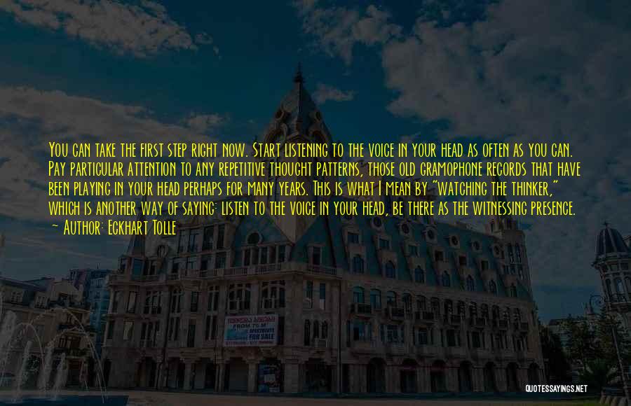 Eckhart Tolle Quotes: You Can Take The First Step Right Now. Start Listening To The Voice In Your Head As Often As You