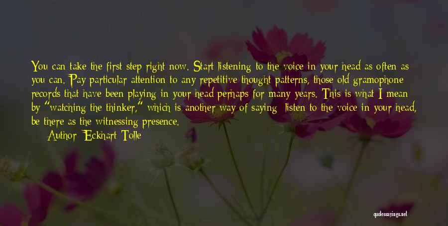 Eckhart Tolle Quotes: You Can Take The First Step Right Now. Start Listening To The Voice In Your Head As Often As You