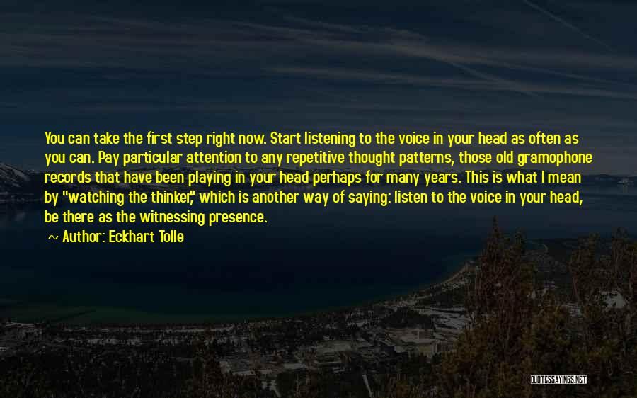 Eckhart Tolle Quotes: You Can Take The First Step Right Now. Start Listening To The Voice In Your Head As Often As You