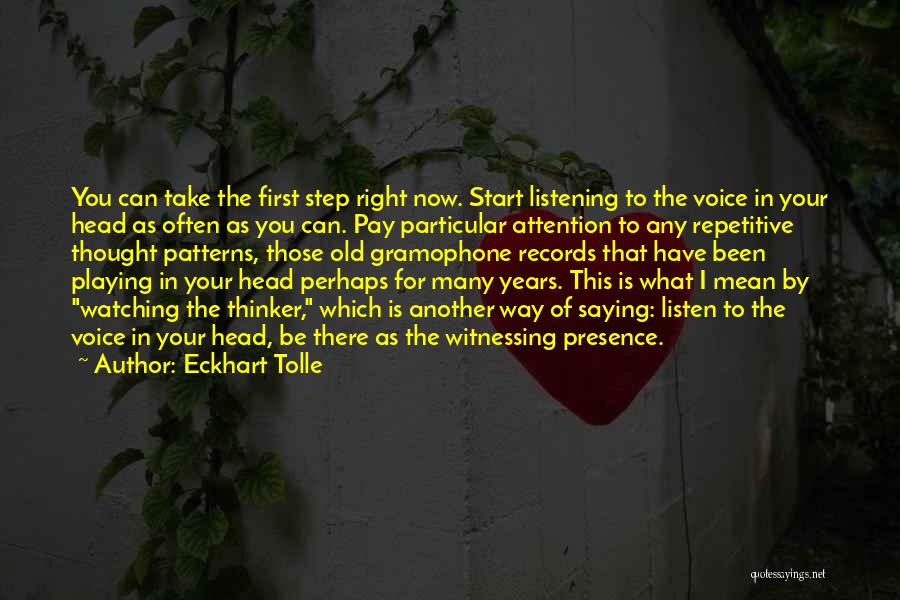 Eckhart Tolle Quotes: You Can Take The First Step Right Now. Start Listening To The Voice In Your Head As Often As You