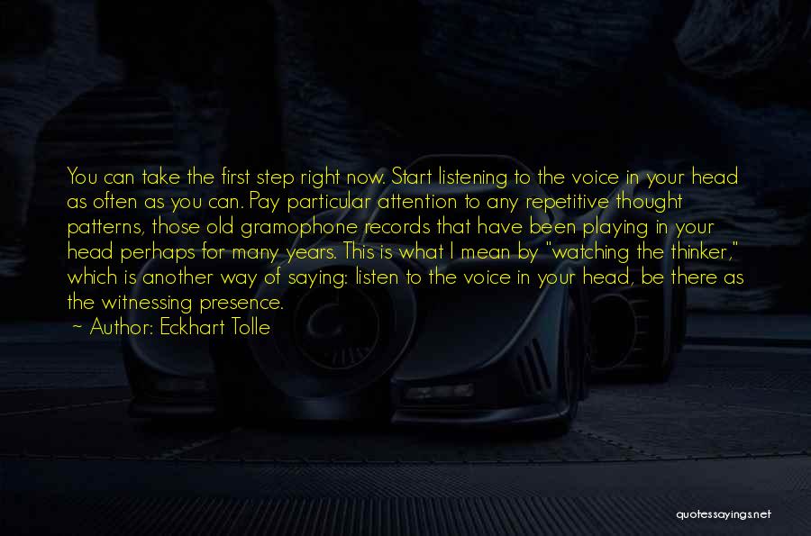 Eckhart Tolle Quotes: You Can Take The First Step Right Now. Start Listening To The Voice In Your Head As Often As You