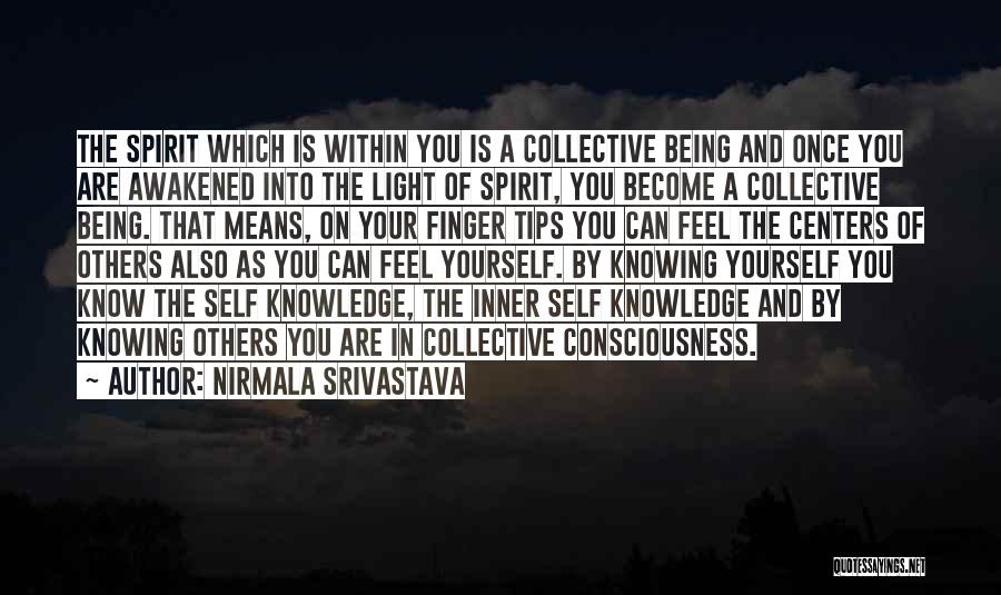 Nirmala Srivastava Quotes: The Spirit Which Is Within You Is A Collective Being And Once You Are Awakened Into The Light Of Spirit,