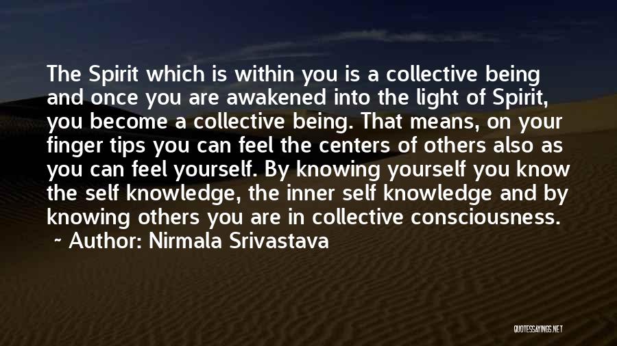 Nirmala Srivastava Quotes: The Spirit Which Is Within You Is A Collective Being And Once You Are Awakened Into The Light Of Spirit,