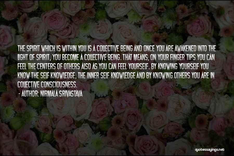 Nirmala Srivastava Quotes: The Spirit Which Is Within You Is A Collective Being And Once You Are Awakened Into The Light Of Spirit,