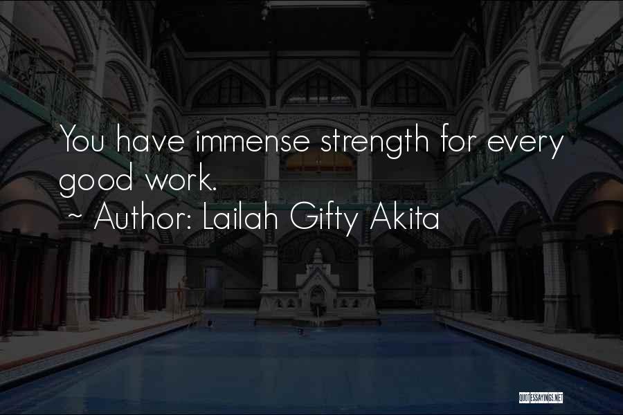 Lailah Gifty Akita Quotes: You Have Immense Strength For Every Good Work.