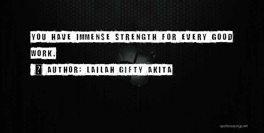 Lailah Gifty Akita Quotes: You Have Immense Strength For Every Good Work.