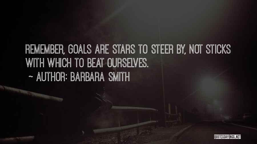 Barbara Smith Quotes: Remember, Goals Are Stars To Steer By, Not Sticks With Which To Beat Ourselves.