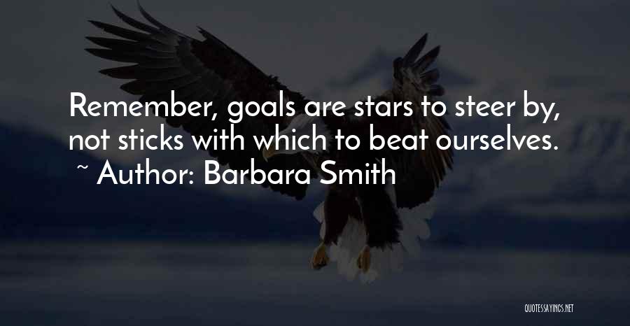 Barbara Smith Quotes: Remember, Goals Are Stars To Steer By, Not Sticks With Which To Beat Ourselves.