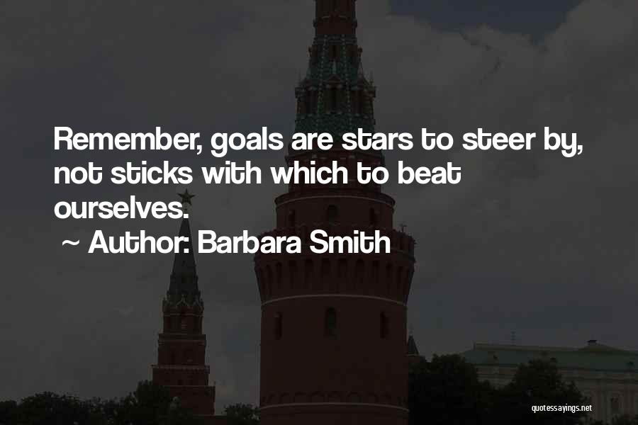 Barbara Smith Quotes: Remember, Goals Are Stars To Steer By, Not Sticks With Which To Beat Ourselves.