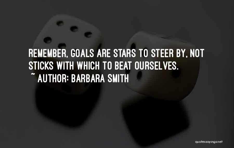 Barbara Smith Quotes: Remember, Goals Are Stars To Steer By, Not Sticks With Which To Beat Ourselves.