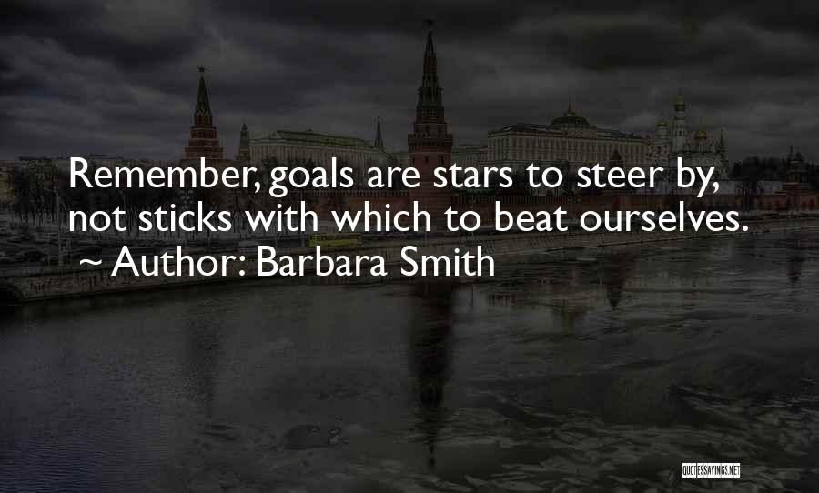 Barbara Smith Quotes: Remember, Goals Are Stars To Steer By, Not Sticks With Which To Beat Ourselves.