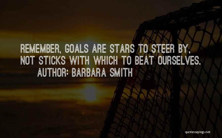 Barbara Smith Quotes: Remember, Goals Are Stars To Steer By, Not Sticks With Which To Beat Ourselves.