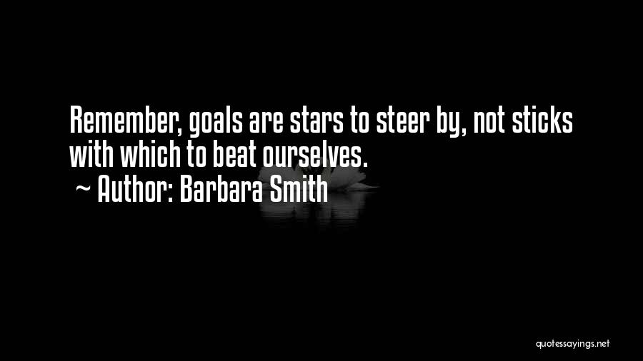 Barbara Smith Quotes: Remember, Goals Are Stars To Steer By, Not Sticks With Which To Beat Ourselves.