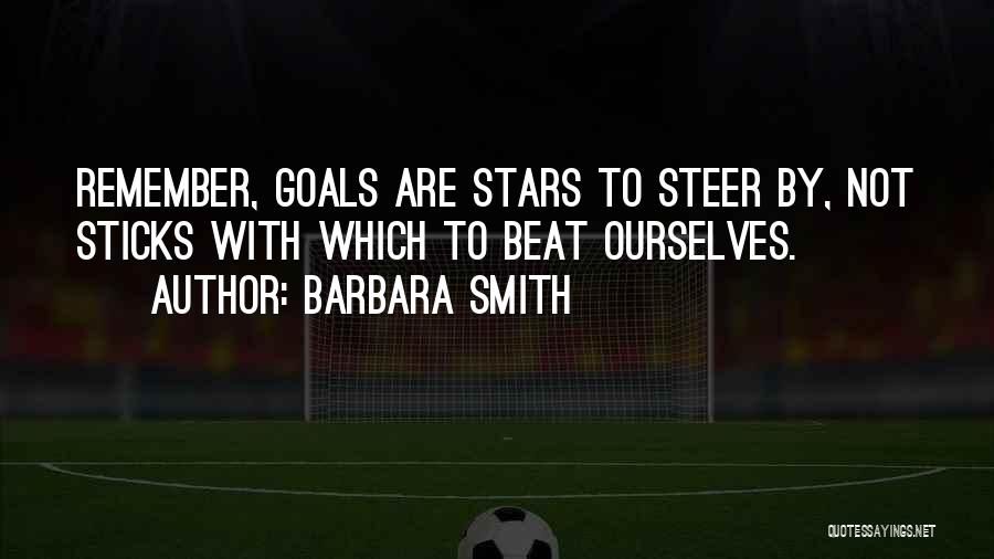 Barbara Smith Quotes: Remember, Goals Are Stars To Steer By, Not Sticks With Which To Beat Ourselves.