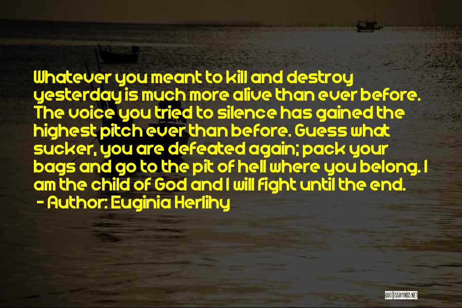 Euginia Herlihy Quotes: Whatever You Meant To Kill And Destroy Yesterday Is Much More Alive Than Ever Before. The Voice You Tried To