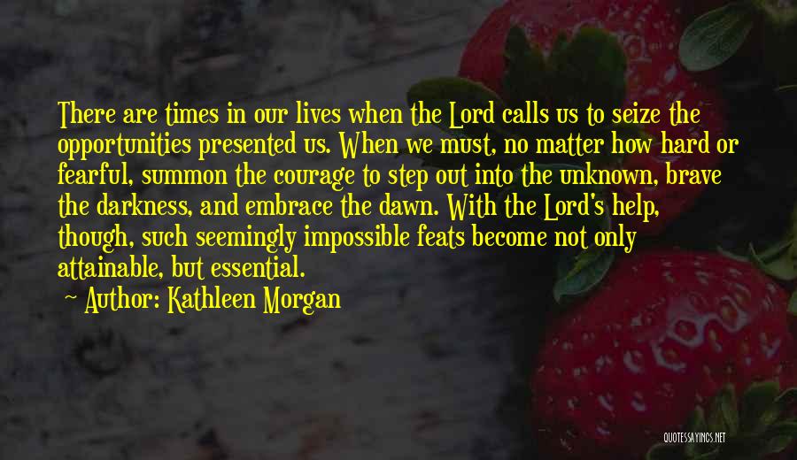 Kathleen Morgan Quotes: There Are Times In Our Lives When The Lord Calls Us To Seize The Opportunities Presented Us. When We Must,