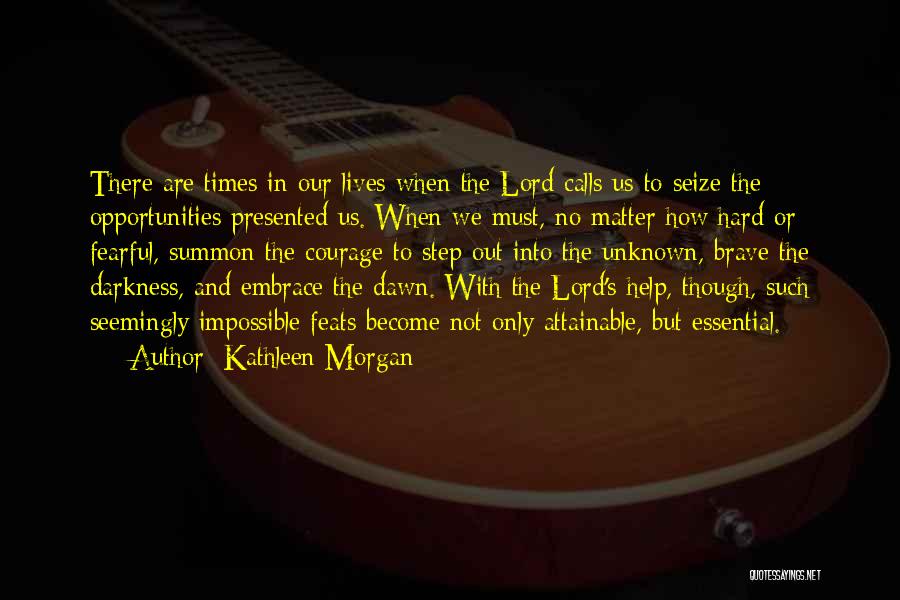 Kathleen Morgan Quotes: There Are Times In Our Lives When The Lord Calls Us To Seize The Opportunities Presented Us. When We Must,