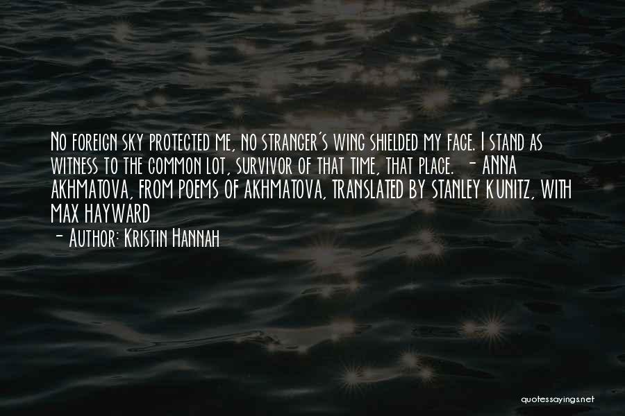 Kristin Hannah Quotes: No Foreign Sky Protected Me, No Stranger's Wing Shielded My Face. I Stand As Witness To The Common Lot, Survivor