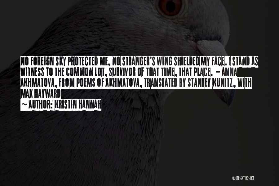 Kristin Hannah Quotes: No Foreign Sky Protected Me, No Stranger's Wing Shielded My Face. I Stand As Witness To The Common Lot, Survivor