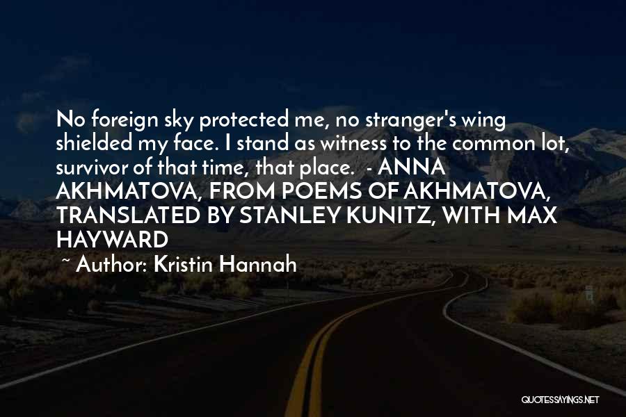 Kristin Hannah Quotes: No Foreign Sky Protected Me, No Stranger's Wing Shielded My Face. I Stand As Witness To The Common Lot, Survivor