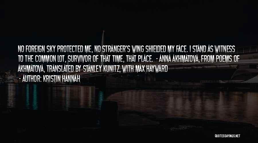 Kristin Hannah Quotes: No Foreign Sky Protected Me, No Stranger's Wing Shielded My Face. I Stand As Witness To The Common Lot, Survivor