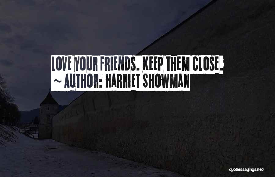 Harriet Showman Quotes: Love Your Friends. Keep Them Close.