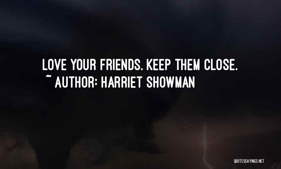 Harriet Showman Quotes: Love Your Friends. Keep Them Close.