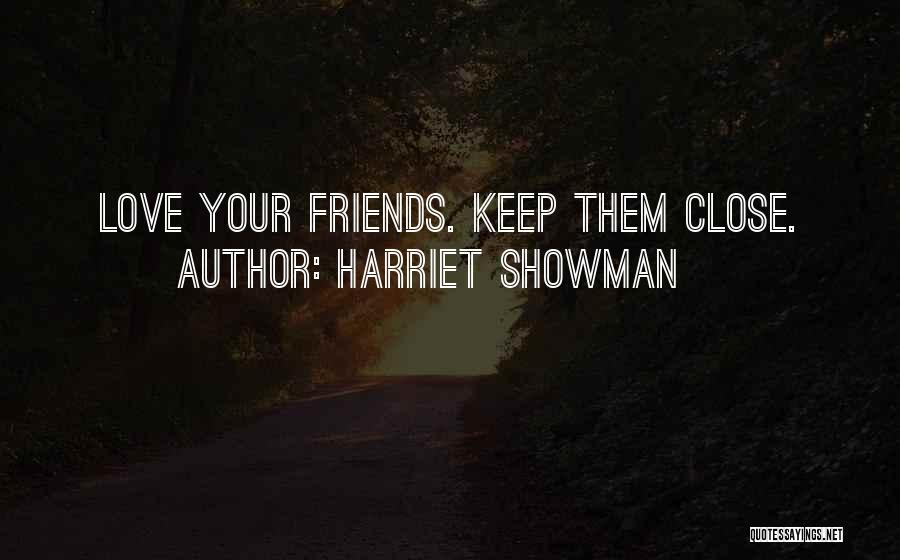 Harriet Showman Quotes: Love Your Friends. Keep Them Close.