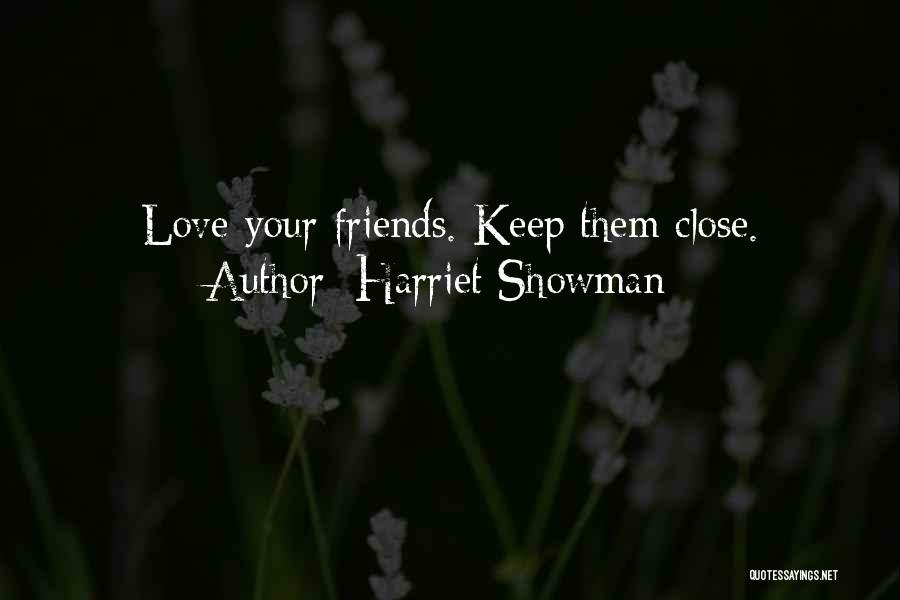 Harriet Showman Quotes: Love Your Friends. Keep Them Close.