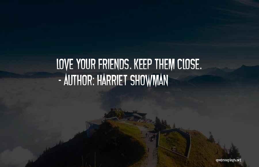 Harriet Showman Quotes: Love Your Friends. Keep Them Close.