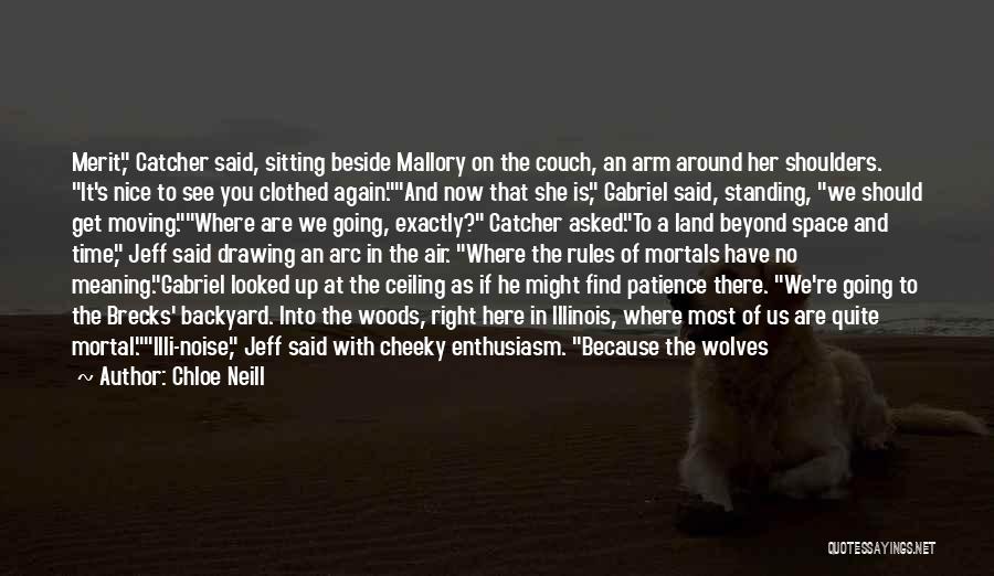 Chloe Neill Quotes: Merit, Catcher Said, Sitting Beside Mallory On The Couch, An Arm Around Her Shoulders. It's Nice To See You Clothed