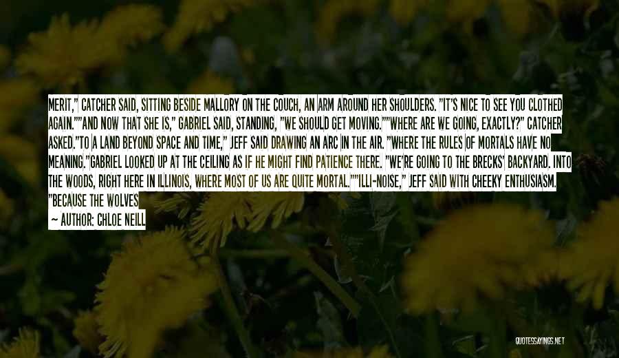 Chloe Neill Quotes: Merit, Catcher Said, Sitting Beside Mallory On The Couch, An Arm Around Her Shoulders. It's Nice To See You Clothed